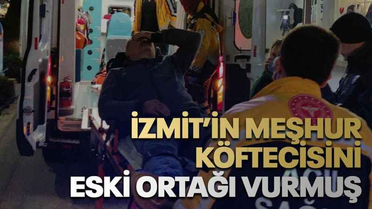 İzmit’in meşhur köftecisini eski ortağı vurmuş